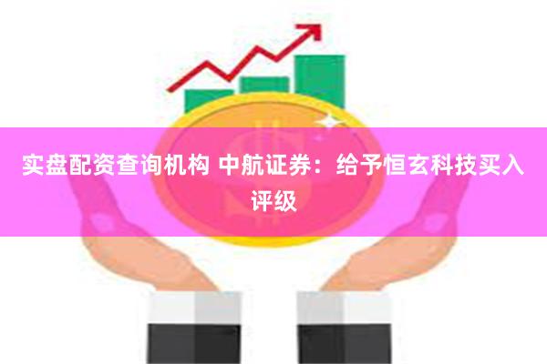 实盘配资查询机构 中航证券：给予恒玄科技买入评级