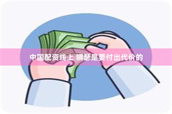 中国配资线上 嘚瑟是要付出代价的