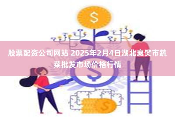 股票配资公司网站 2025年2月4日湖北襄樊市蔬菜批发市场价